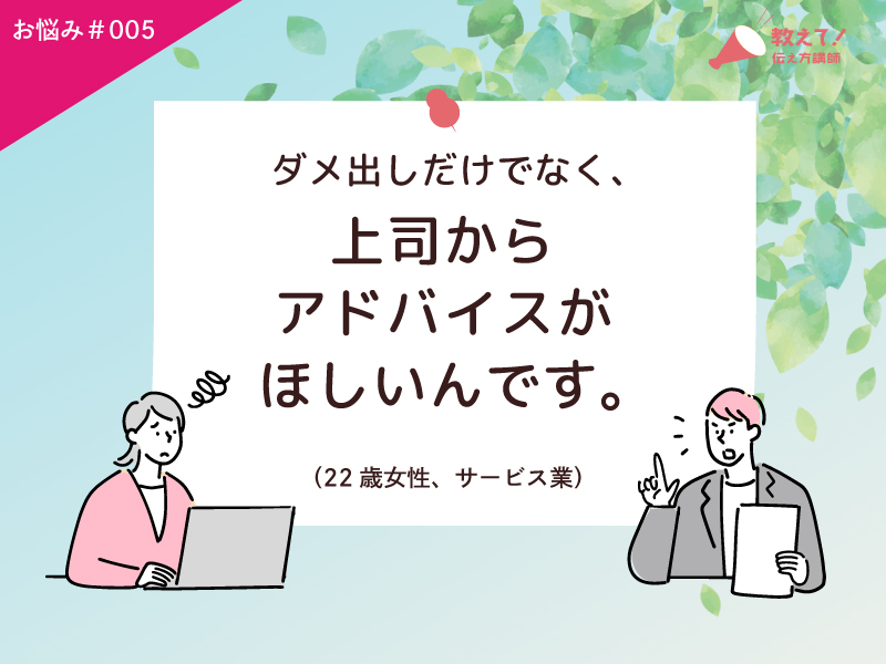 【教えて！伝え方講師】ダメ出しではなく、上司からアドバイスがほしいんです。 （22歳女性、サービス業）